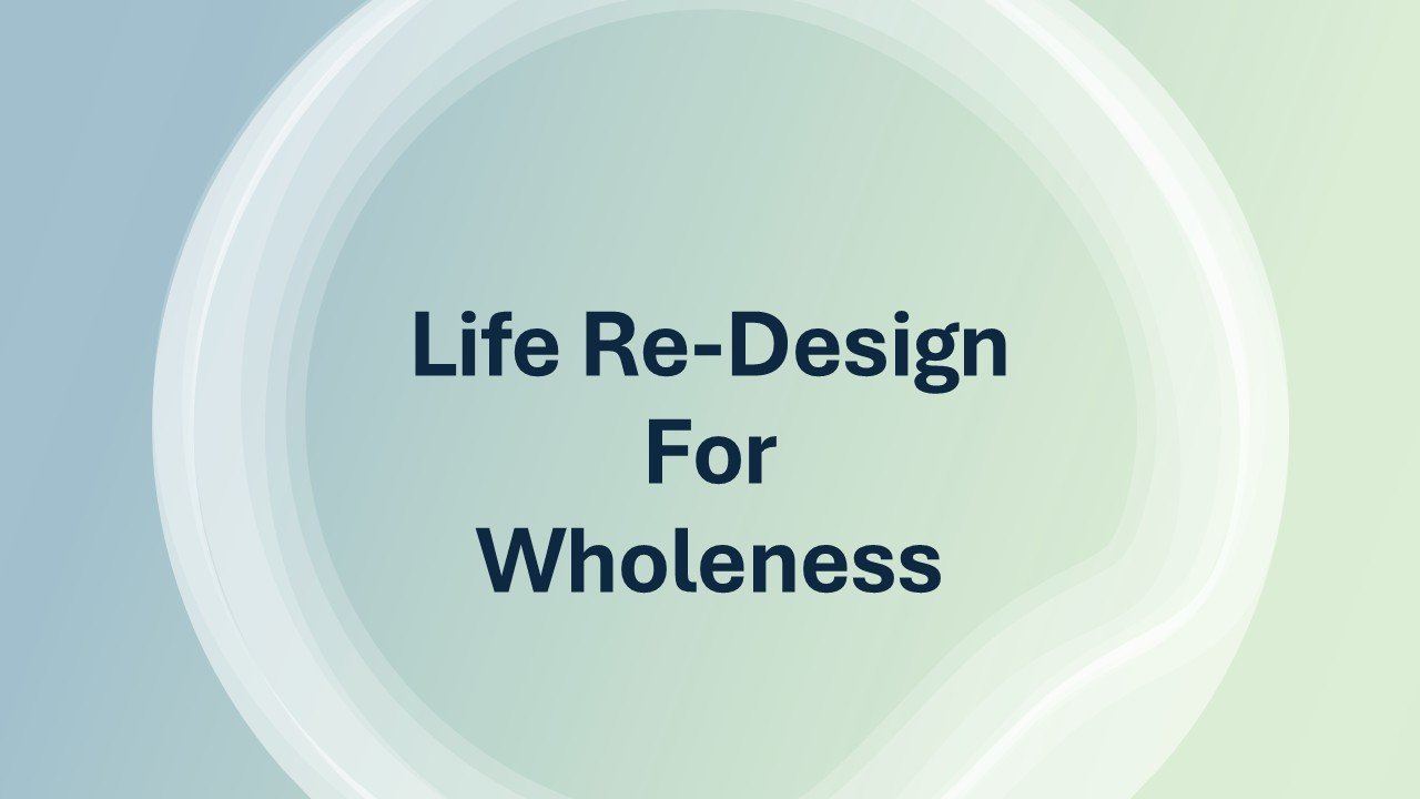 Life Re-Design for Wholeness